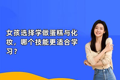 女孩選擇學(xué)做蛋糕與化妝，哪個技能更適合學(xué)習(xí)？