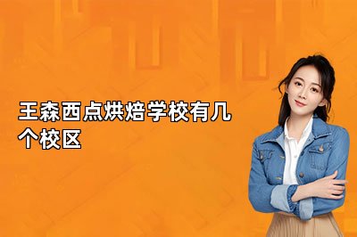 王森西點(diǎn)烘焙學(xué)校有幾個(gè)校區(qū)