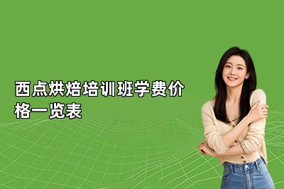 西點烘焙培訓(xùn)班學(xué)費價格一覽表