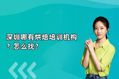 深圳哪有烘焙培訓(xùn)機(jī)構(gòu)？怎么找？