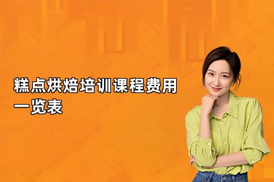 糕點烘焙培訓(xùn)課程費用一覽表