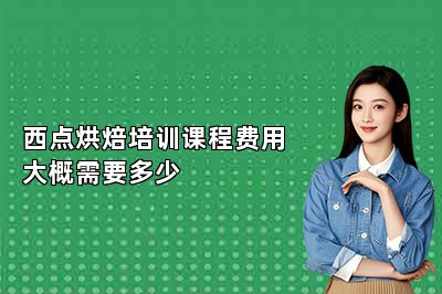 西點(diǎn)烘焙培訓(xùn)課程費(fèi)用大概需要多少