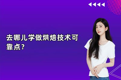 去哪兒學(xué)做烘焙技術(shù)可靠點(diǎn)？