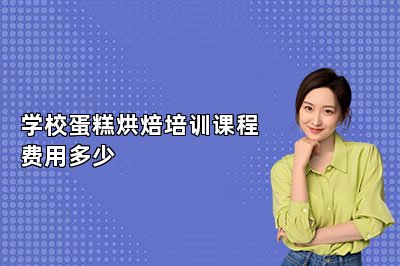 學校蛋糕烘焙培訓課程費用多少