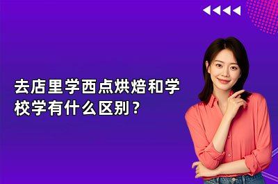 去店里學(xué)西點烘焙和學(xué)校學(xué)有什么區(qū)別？