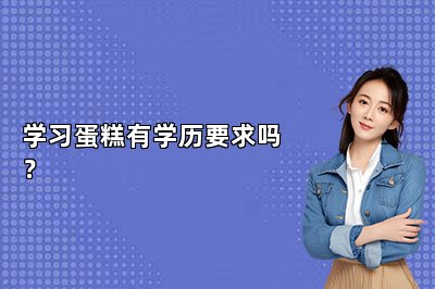 學(xué)習(xí)蛋糕有學(xué)歷要求嗎？