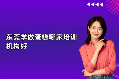 東莞學(xué)做蛋糕哪家培訓(xùn)機(jī)構(gòu)好