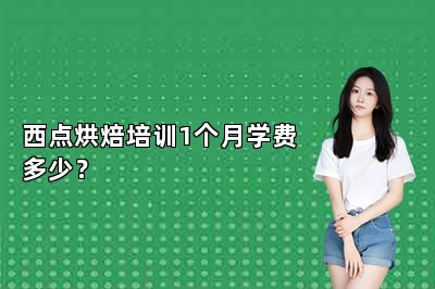 西點烘焙培訓1個月學費多少？