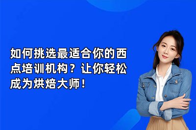 如何挑選最適合你的西點培訓機構？讓你輕松成為烘焙大師！