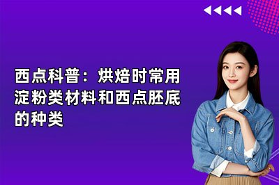 西點(diǎn)科普：烘焙時(shí)常用淀粉類材料和西點(diǎn)胚底的種類