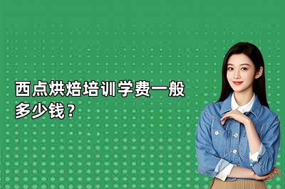 西點(diǎn)烘焙培訓(xùn)學(xué)費(fèi)一般多少錢？