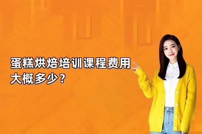 蛋糕烘焙培訓(xùn)課程費用大概多少？