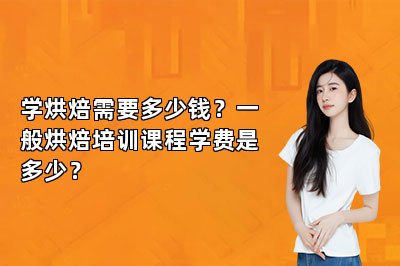 學(xué)烘焙需要多少錢？一般烘焙培訓(xùn)課程學(xué)費(fèi)是多少？