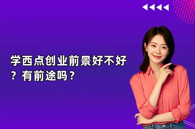 學(xué)西點(diǎn)創(chuàng)業(yè)前景好不好？有前途嗎？