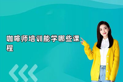 咖啡師培訓(xùn)能學(xué)哪些課程