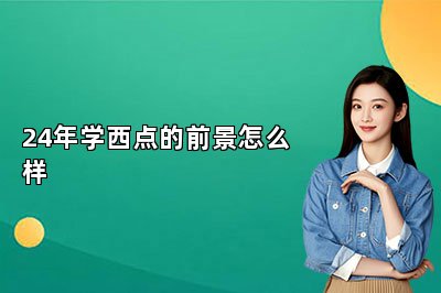 24年學(xué)西點(diǎn)的前景怎么樣