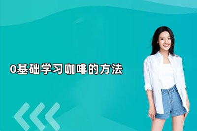 0基礎(chǔ)學(xué)習(xí)咖啡的方法