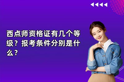 西點師資格證有幾個等級？報考條件分別是什么？