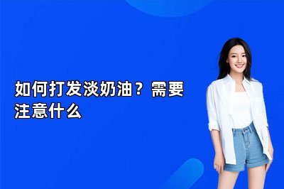 如何打發(fā)淡奶油？需要注意什么