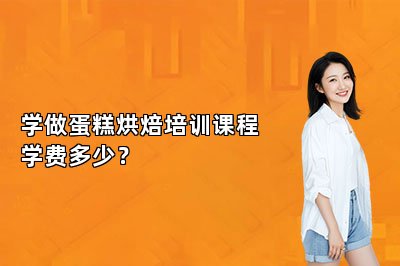 學(xué)做蛋糕烘焙培訓(xùn)課程學(xué)費(fèi)多少？