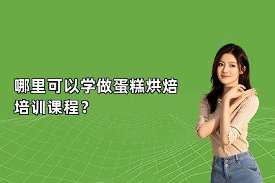 哪里可以學(xué)做蛋糕烘焙培訓(xùn)課程？