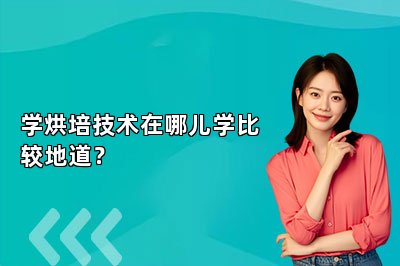 學(xué)烘培技術(shù)在哪兒學(xué)比較地道？