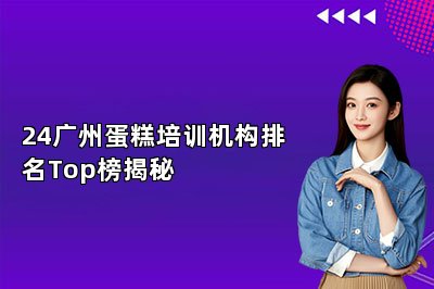 24廣州蛋糕培訓(xùn)機(jī)構(gòu)排名Top榜揭秘